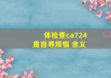 体检查ca724是自寻烦恼 含义